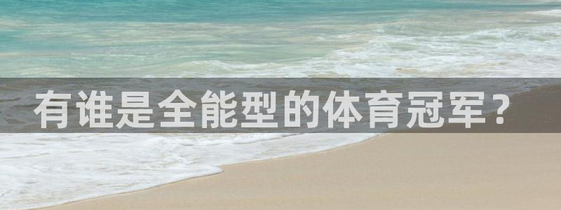 vsport体育在线官网：有谁是全能型的体育冠军？