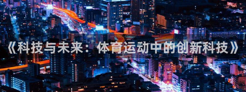 vsport体育：《科技与未来：体育运动中的创新科技》