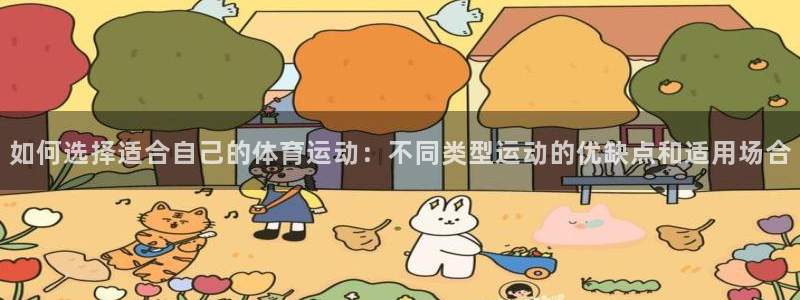 vsport体育在线官网：如何选择适合自己的体育运动：不同类型运动的优缺点和适用场合